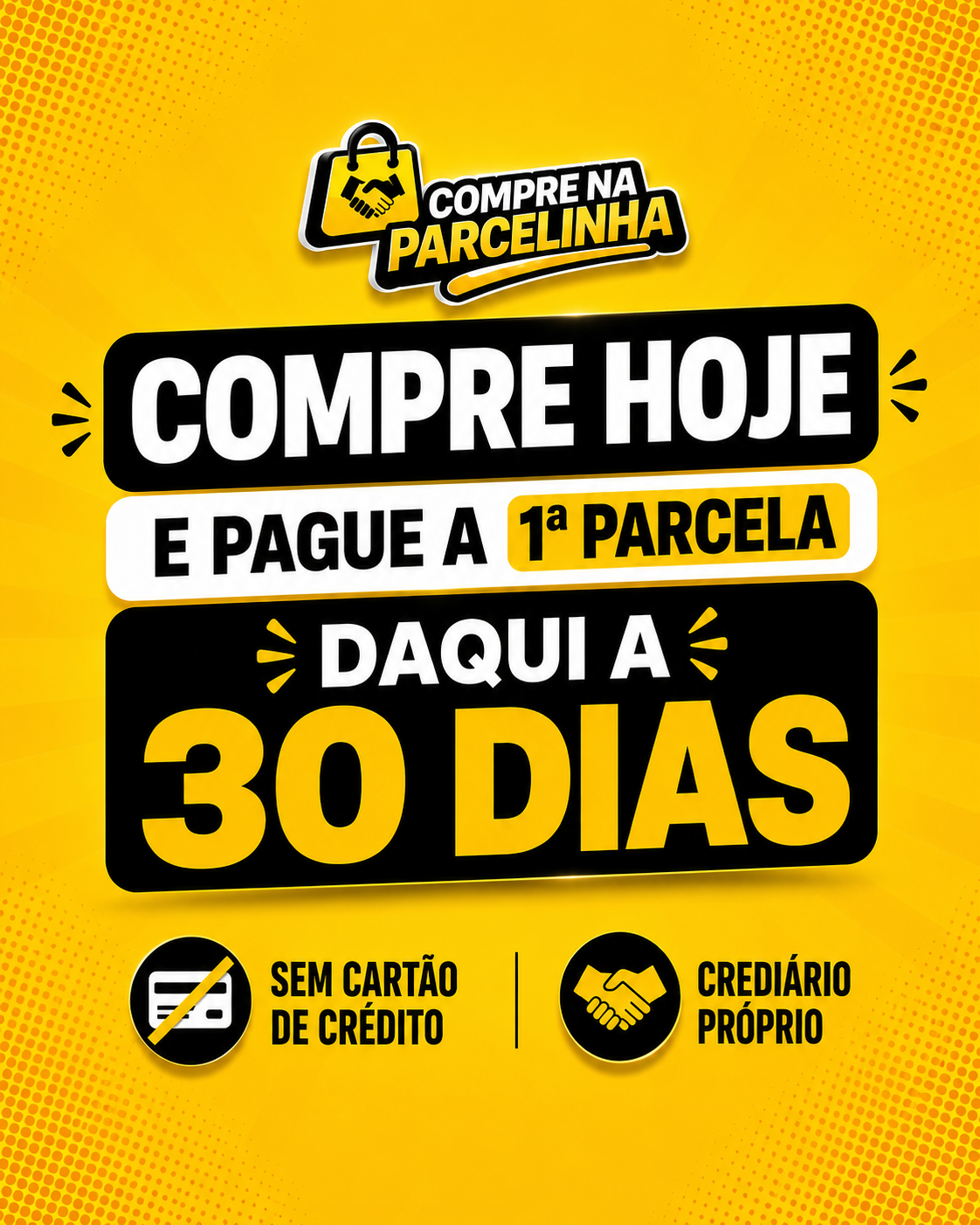 Compre hoje e pague a primeira parcelinha daqui a 30 dias